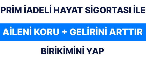 Prim İadeli Hayat Sigortası İle Gelirini Arttır + Birikimini Yap